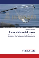 Dietary Microbial Levan: Effect on Heamato-immunology, Growth and physiology of a Freshwater Carp, Labeo rohita 3659561924 Book Cover