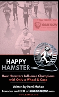 Happy Hamster: How Hamsters Influence Champions with Only a Wheel & Cage 1662924887 Book Cover