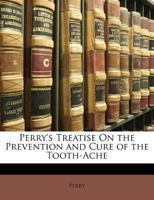 Perry's Treatise On the Prevention and Cure of the Tooth-Ache 1141378361 Book Cover