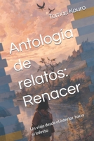Antología de relatos: Renacer: Un viaje desde el interior, hacía el infinito (Spanish Edition) B0GBNYLCNF Book Cover