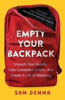 Empty Your Backpack: Unpack Your Beliefs, Take Consistent Action, and Create a Life of Meaning 1778272509 Book Cover