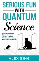Serious Fun with Quantum Science: From Schrödinger’s Cat to Quantum Careers – Weird Physics, Wild Ideas, and Quirky Scientists B0FBLC9FRY Book Cover