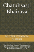Chatu??a??i Bhairava: The Sixty-Four Faces of Consciousness, Power, and Liberation EXPLAINED BY MUPPURI VENKATA SURESH B0GKMM3K9N Book Cover