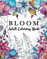 Bloom Adult Coloring Book: 60 Unique Flower Coloring Book Motifs, Flowers Coloring Book for Adults B0CCG6VL31 Book Cover