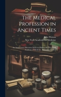 The Medical Profession in Ancient Times: An Anniversary Discourse Delivered Before the New York Academy of Medicine, November 7, 1855 1020647205 Book Cover