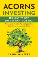 ACORNS INVESTING - IT'S NEW. IT'S HOT. BUT IS IT RIGHT FOR YOU?: Quick Answers That Help You Decide B08KTZ67H6 Book Cover