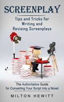 Screenplay: Tips and Tricks for Writing and Revising Screenplays (The Authoritative Guide for Converting Your Script Into a Novel) 1774854872 Book Cover