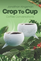 Crop to Cup: Conversations over Coffee B08NVGHJ32 Book Cover