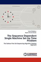 The Sequence Dependent Single Machine Set-Up Time Problem: The Subtour-Free Set-Sequencing Algorithm Solution Approach 3844382682 Book Cover