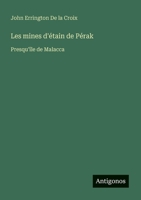 Les mines d'étain de Pérak: Presqu'île de Malacca 3388787662 Book Cover