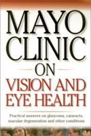 Mayo Clinic On Vision And Eye Health: Practical Answers on Glaucoma, Cataracts, Macular Degeneration & Other Conditions (Mayo Clinic on Health) 1893005208 Book Cover