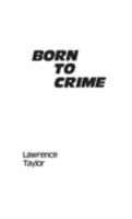 Born to Crime: The Genetic Causes of Criminal Behavior (Contributions in Criminology and Penology) 0313241724 Book Cover