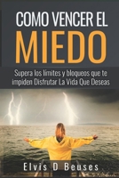 Como Vencer El Miedo: Supera los limites y bloqueos que te impiden Disfrutar La Vida Que Deseas 1520801947 Book Cover