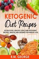 Ketogenic Diet Recipes: 50 Delicious, Healthy Low Carb Ketogenic Recipes, Snacks and Desserts for Weight Loss 153526294X Book Cover