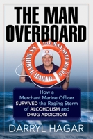 The Man Overboard: How a Merchant Marine Officer Survived the Raging Storm of Alcoholism and Drug Addiction 143922269X Book Cover