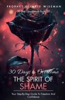30 Days To Overcome The Spirit Of Shame: Your Step-By-Step Guide To Freedom And Confidence (30 Day Devotionals) B0DRTDJVW9 Book Cover
