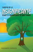 Cuentos de lo Insignificante: Donde lo Insignificante se Hace Grande 1533675961 Book Cover