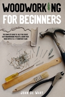 WOODWORKING FOR BEGINNERS: THE COMPLETE GUIDE TO HELP YOU CREATE EASY WOODWORKING PROJECTS. ADORN YOUR HOUSE WITH 51 D-I-Y PLANS B08GVD78CB Book Cover