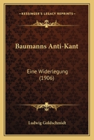 Baumanns Anti-Kant: Eine Widerlegung (1906) 1147524203 Book Cover
