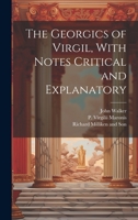 The Georgics of Virgil, With Notes Critical and Explanatory 1022681052 Book Cover