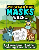 We Wear Our Masks When...: 20 Educational Coloring Pages For Kids to Learn When To Wear A Mask B08GV91W6P Book Cover