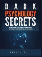 Dark Psychology Secrets: Defenses Against Covert Manipulation, Mind Control, NLP, Emotional Influence, Deception, and Brainwashing 1951764234 Book Cover