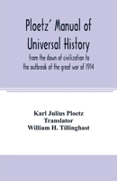Ploetz' Manual of Universal History From the Dawn of Civilization to the Outbreak of the Great War of 1914 935400525X Book Cover