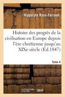Histoire Des Progres de La Civilisation En Europe Depuis L'Ere Chretienne Jusqu'au Xixe Siecle, Volume 4... 2019921650 Book Cover