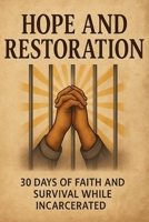 Hope and Restoration: 30 Days of Faith and Survival While Incarcerated B0FYNBHPMN Book Cover