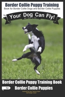Border Collie Puppy Training by Your Dog Can Fly: Not Really But… Did You Know? Puppy Training Begins . . . From the Car Ride Home Border Collie Puppy Training B0CW3LNHN6 Book Cover