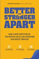Better and Stronger Apart: How a New Partition of the British Isles Can Overcome Our Brexit Impasse 1079664262 Book Cover
