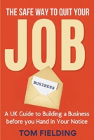 The Safe Way To Quit Your Job: A UK Guide to Building a Business Before You Hand in Your Notice B0HGPLB1F6 Book Cover