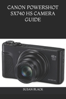 CANON POWERSHOT SX740 HS CAMERA GUIDE: A Simple and Comprehensive Manual for Beginners, Travelers, Content Creators, and Everyday Photographers B0H4R199RH Book Cover