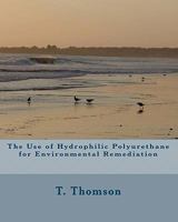 The Use of Hydrophilic Polyurethane for Environmental Remediation: Research in Biofiltration, Immobilization of Enzymes and Solid Solvent Extraction 1449511422 Book Cover