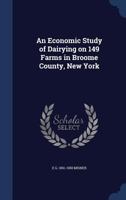 An economic study of dairying on 149 farms in Broome County, New York 1340211149 Book Cover