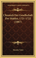 Chronick Der Gesellschaft Der Mahler, 1721-1722 (1887) 1168046548 Book Cover