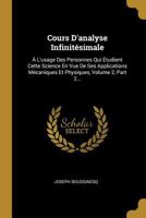 Cours d'Analyse Infinit�simale: � l'Usage Des Personnes Qui �tudient Cette Science En Vue de Ses Applications M�caniques Et Physiques, Volume 2, Part 2... 1019336560 Book Cover