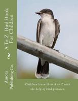 A to Z Bird Book for Children: Children Learn Their A to Z with the Help of Bird Pictures 1467983934 Book Cover