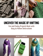 Uncover the Magic of Knitting: Fun and Funky Projects Book with Easy to Follow Instructions B0CQVZMTRD Book Cover