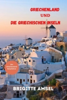 Griechenland Und Die Griechischen Inseln: Der Griechenland-Reiseführer B0CCCQYNZK Book Cover