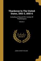 Thackeray In The United States, 1852-3, 1855-6: Including A Record Of A Variety Of Thackerayana; Volume 2 1011350866 Book Cover