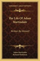The Life of Adam Martindale: Written by Himself 101580666X Book Cover