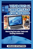 WINDOWS 11 ESSENTIALS FOR SENIORS: Mastering Everyday Tasks and Staying Connected. B0CSB3BG8T Book Cover