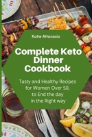 Complete Keto Dinner Cookbook: Tasty and Healthy Recipes for Women Over 50, to End the day in the Right way 1802771204 Book Cover