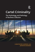 Cartel Criminality: The Mythology and Pathology of Business Collusion 036759756X Book Cover