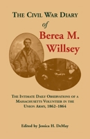 The Civil War Diary of Berea M. Willsey: The Intimate Daily Observations of a Massachusetts Volunteer in the Union Army, 1862-64 0788401688 Book Cover