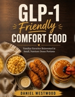 GLP-1 Friendly Comfort Food: Familiar Favorites Reinvented in Small, Nutrient-Dense Portions B0HFGGPR9K Book Cover