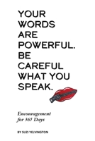 Words Are Powerful. Be Careful What You Speak.: Encouragement for 365 Days B0CGSD6Y9D Book Cover