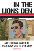 In the Lion's Den: An Eyewitness Account of Washington's Battle with Syria