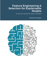 Feature Engineering & Selection for Explainable Models: A second course for data scientists 1387371312 Book Cover